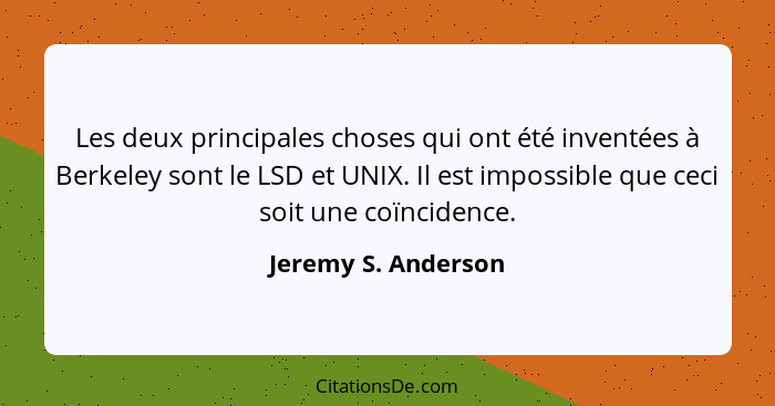 Les deux principales choses qui ont été inventées à Berkeley sont le LSD et UNIX. Il est impossible que ceci soit une coïncidence... - Jeremy S. Anderson