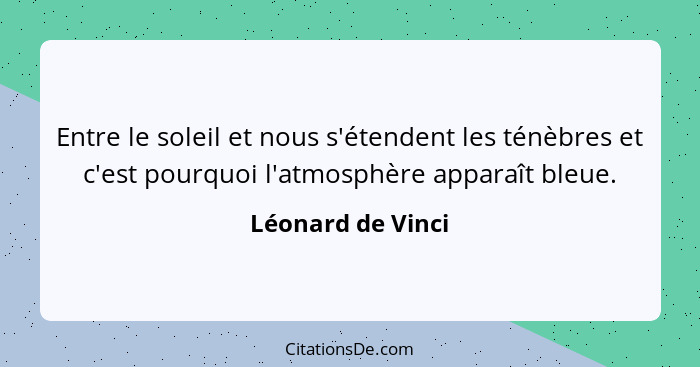 Entre le soleil et nous s'étendent les ténèbres et c'est pourquoi l'atmosphère apparaît bleue.... - Léonard de Vinci