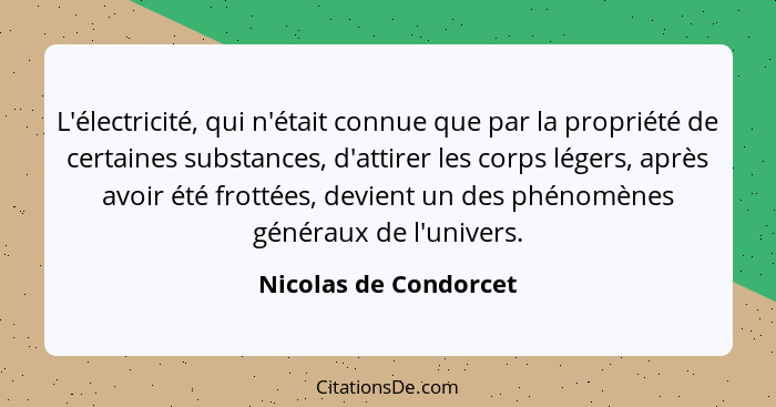 L'électricité, qui n'était connue que par la propriété de certaines substances, d'attirer les corps légers, après avoir été fro... - Nicolas de Condorcet