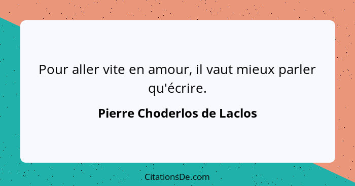 Pour aller vite en amour, il vaut mieux parler qu'écrire.... - Pierre Choderlos de Laclos