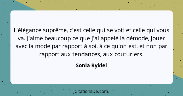 L'élégance suprême, c'est celle qui se voit et celle qui vous va. J'aime beaucoup ce que j'ai appelé la démode, jouer avec la mode par... - Sonia Rykiel