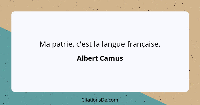 Ma patrie, c'est la langue française.... - Albert Camus
