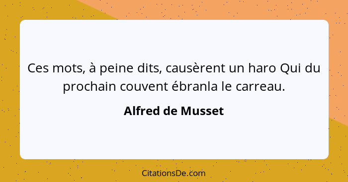 Ces mots, à peine dits, causèrent un haro Qui du prochain couvent ébranla le carreau.... - Alfred de Musset