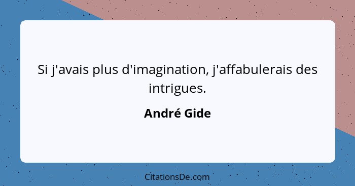 Si j'avais plus d'imagination, j'affabulerais des intrigues.... - André Gide