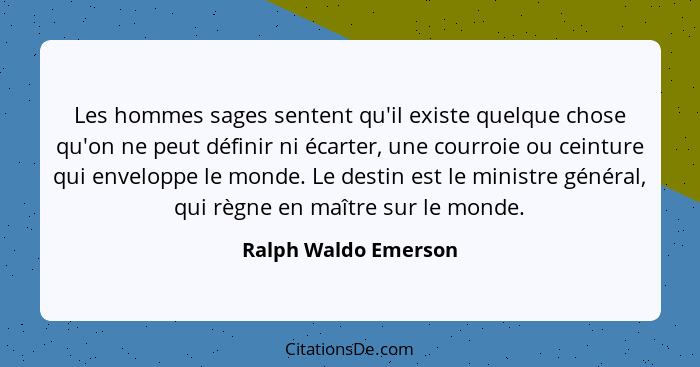 Les hommes sages sentent qu'il existe quelque chose qu'on ne peut définir ni écarter, une courroie ou ceinture qui enveloppe le... - Ralph Waldo Emerson