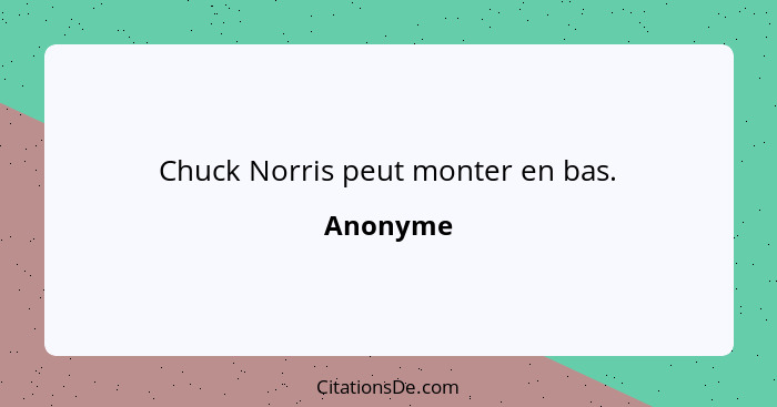 Chuck Norris peut monter en bas.... - Anonyme