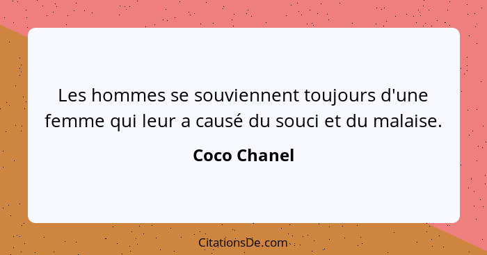 Les hommes se souviennent toujours d'une femme qui leur a causé du souci et du malaise.... - Coco Chanel