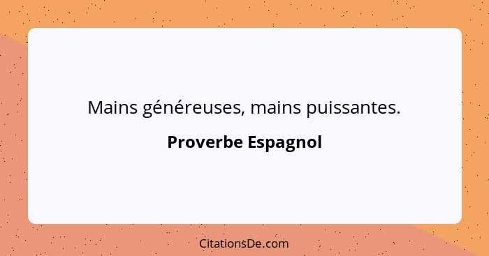 Mains généreuses, mains puissantes.... - Proverbe Espagnol