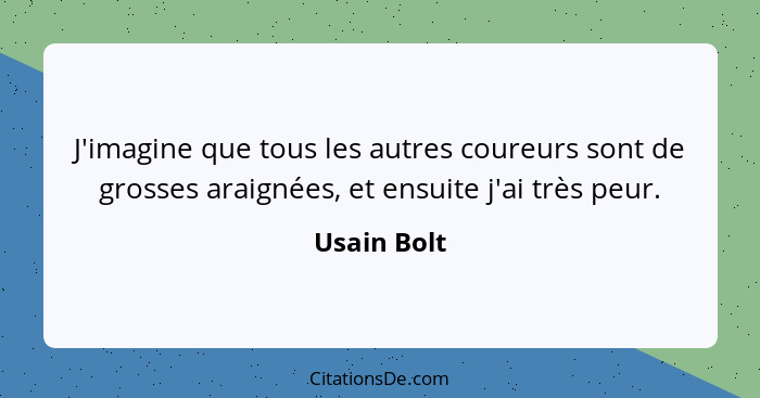 J'imagine que tous les autres coureurs sont de grosses araignées, et ensuite j'ai très peur.... - Usain Bolt