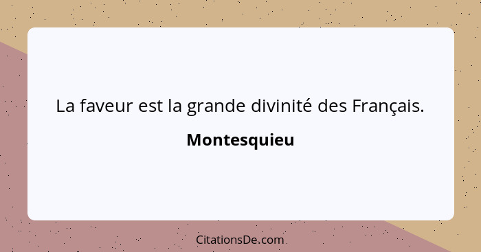 La faveur est la grande divinité des Français.... - Montesquieu