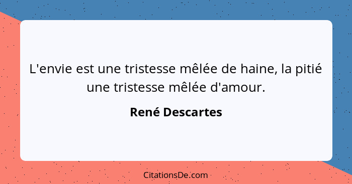 Rene Descartes L Envie Est Une Tristesse Melee De Haine L