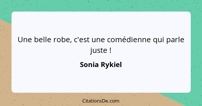 Une belle robe, c'est une comédienne qui parle juste !... - Sonia Rykiel