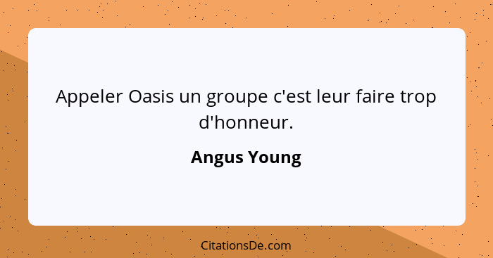 Appeler Oasis un groupe c'est leur faire trop d'honneur.... - Angus Young