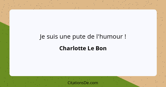 Je suis une pute de l'humour !... - Charlotte Le Bon