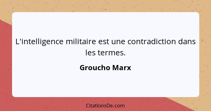 L'intelligence militaire est une contradiction dans les termes.... - Groucho Marx