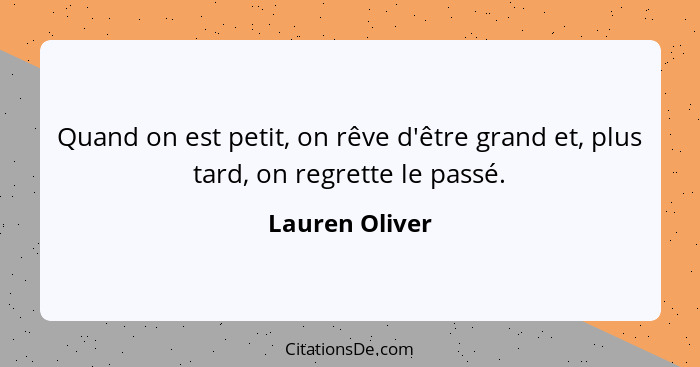 Quand on est petit, on rêve d'être grand et, plus tard, on regrette le passé.... - Lauren Oliver