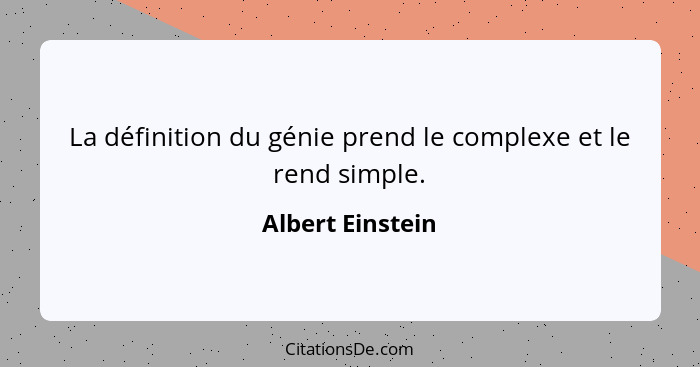 La définition du génie prend le complexe et le rend simple.... - Albert Einstein