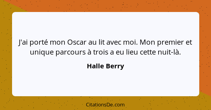 J'ai porté mon Oscar au lit avec moi. Mon premier et unique parcours à trois a eu lieu cette nuit-là.... - Halle Berry