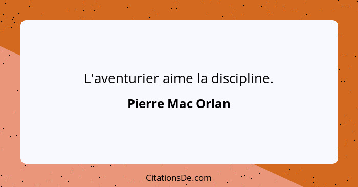 L'aventurier aime la discipline.... - Pierre Mac Orlan