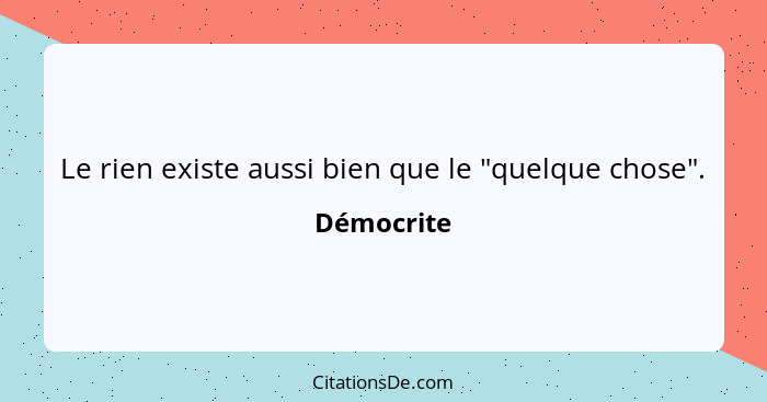 Le rien existe aussi bien que le "quelque chose".... - Démocrite