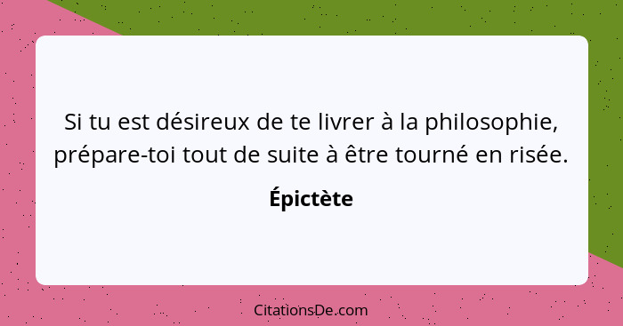 Si tu est désireux de te livrer à la philosophie, prépare-toi tout de suite à être tourné en risée.... - Épictète