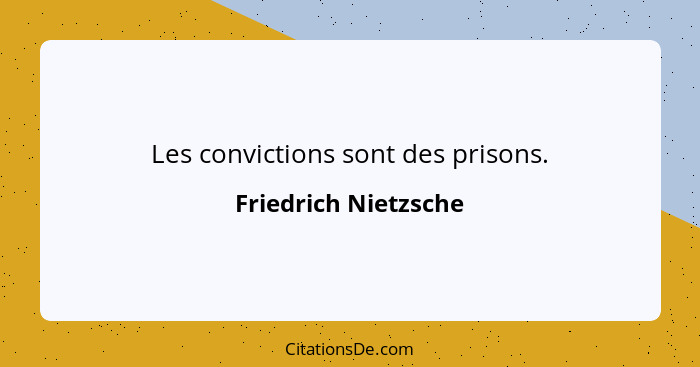Les convictions sont des prisons.... - Friedrich Nietzsche