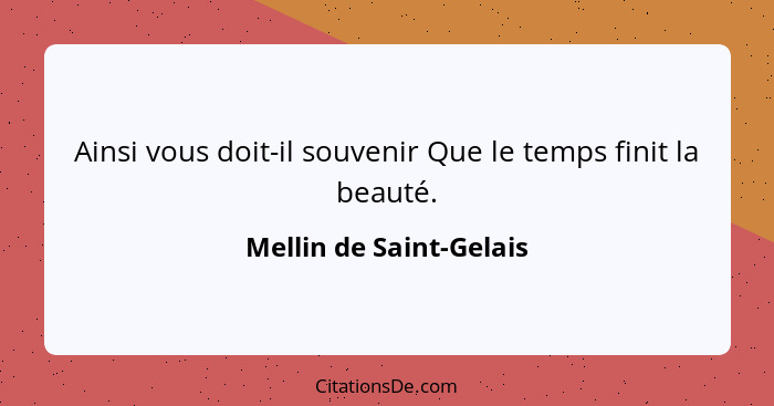 Ainsi vous doit-il souvenir Que le temps finit la beauté.... - Mellin de Saint-Gelais