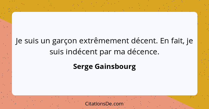 Je suis un garçon extrêmement décent. En fait, je suis indécent par ma décence.... - Serge Gainsbourg