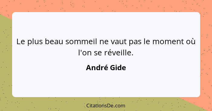 Le plus beau sommeil ne vaut pas le moment où l'on se réveille.... - André Gide