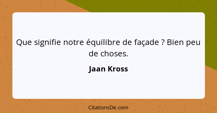 Que signifie notre équilibre de façade ? Bien peu de choses.... - Jaan Kross