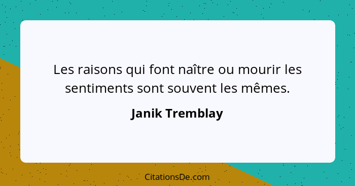 Les raisons qui font naître ou mourir les sentiments sont souvent les mêmes.... - Janik Tremblay