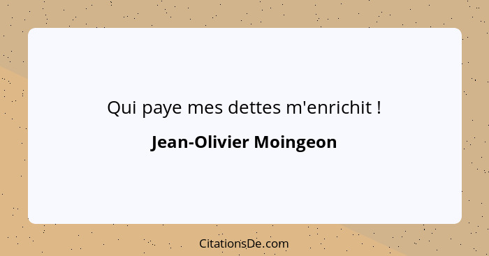 Qui paye mes dettes m'enrichit !... - Jean-Olivier Moingeon