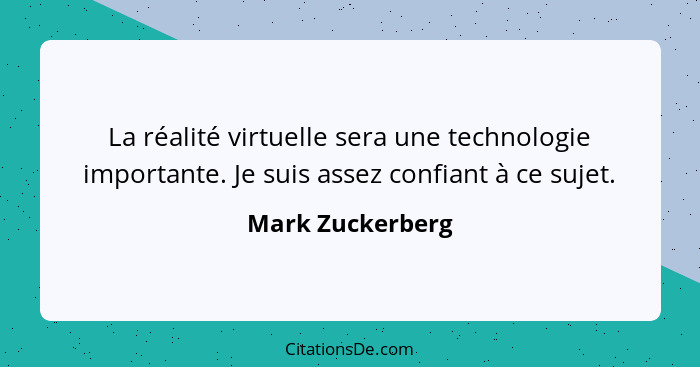 La réalité virtuelle sera une technologie importante. Je suis assez confiant à ce sujet.... - Mark Zuckerberg