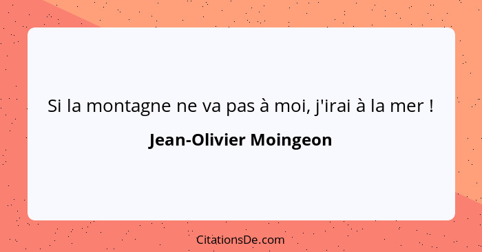 Si la montagne ne va pas à moi, j'irai à la mer !... - Jean-Olivier Moingeon