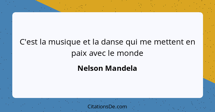 C'est la musique et la danse qui me mettent en paix avec le monde... - Nelson Mandela