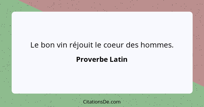 Le bon vin réjouit le coeur des hommes.... - Proverbe Latin