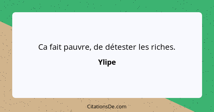 Ca fait pauvre, de détester les riches.... - Ylipe