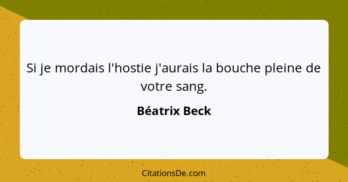 Si je mordais l'hostie j'aurais la bouche pleine de votre sang.... - Béatrix Beck