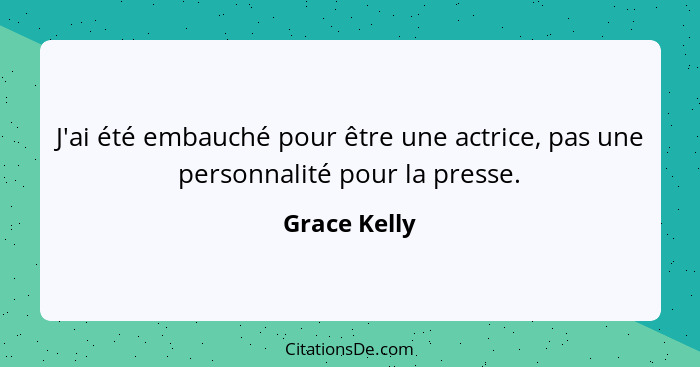 J'ai été embauché pour être une actrice, pas une personnalité pour la presse.... - Grace Kelly