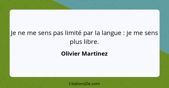 Je ne me sens pas limité par la langue : je me sens plus libre.... - Olivier Martinez