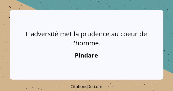 L'adversité met la prudence au coeur de l'homme.... - Pindare