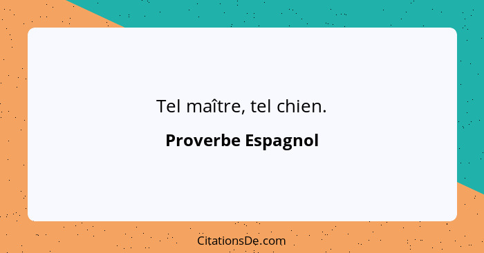 Tel maître, tel chien.... - Proverbe Espagnol