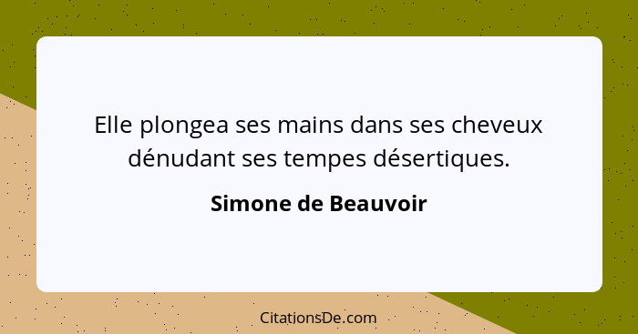 Elle plongea ses mains dans ses cheveux dénudant ses tempes désertiques.... - Simone de Beauvoir