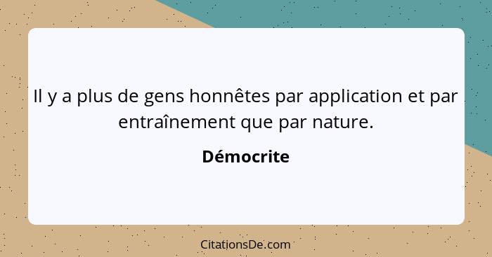 Il y a plus de gens honnêtes par application et par entraînement que par nature.... - Démocrite