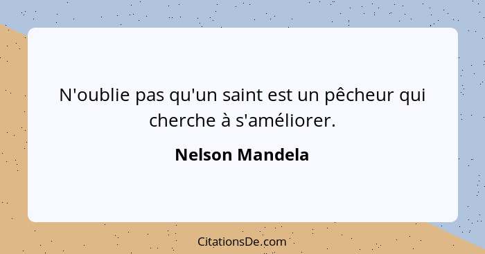 N'oublie pas qu'un saint est un pêcheur qui cherche à s'améliorer.... - Nelson Mandela