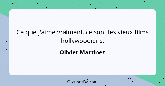 Ce que j'aime vraiment, ce sont les vieux films hollywoodiens.... - Olivier Martinez