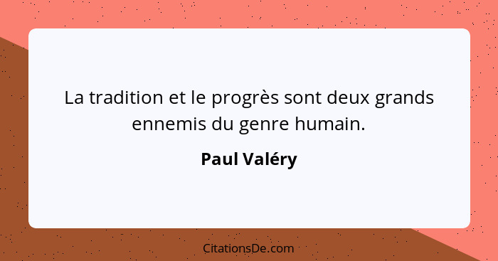La tradition et le progrès sont deux grands ennemis du genre humain.... - Paul Valéry