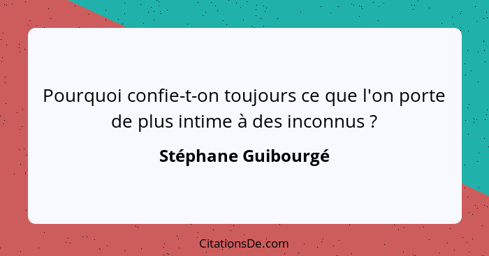 Pourquoi confie-t-on toujours ce que l'on porte de plus intime à des inconnus ?... - Stéphane Guibourgé