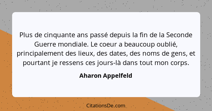 Plus de cinquante ans passé depuis la fin de la Seconde Guerre mondiale. Le coeur a beaucoup oublié, principalement des lieux, des... - Aharon Appelfeld