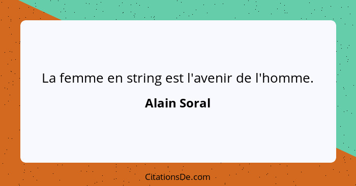 La femme en string est l'avenir de l'homme.... - Alain Soral